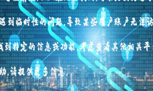 看起来您提到的“tokenimeos”账户名不存在，这可能意味着几个不同的情况：

1. **账户名拼写错误**：请检查您输入的账户名是否正确，确保没有拼写错误或者遗漏的字符。

2. **账户已被删除**：如果这个账户曾经存在，但现在无法找到，可能是因为这个账户已经被删除或者禁用。

3. **平台问题**：有时，平台可能会遇到临时性的问题，导致某些用户账户无法访问。这种情况下，您可以稍后再尝试。

4. **选择其他平台**：如果您是想找到特定的信息或功能，考虑查看其他相关平台，可能会有类似的服务。

如果您还有其他问题或需要具体帮助，请提供更多信息。