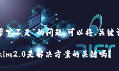 要解决“tokenim2.0 带宽不足”的问题，可以将、关键词和内容大纲呈现如下：

带宽不足的危机：tokenim2.0是解决方案的关键吗？