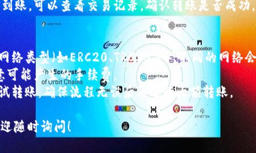 将USDT转入鲸交所的步骤如下：

### 第一步：获取鲸交所USDT地址
1. 登录你的鲸交所账户。如果你还没有账户，可以在鲸交所的官网上注册一个。
2. 进入“资产管理”或“钱包”页面，找到“充值”或“提币”选项。
3. 选择USDT，系统会生成一个充值地址。这是你将在其他平台转账的地址。

### 第二步：从钱包/交易所转出USDT
1. 登录到你存放USDT的钱包或其他交易所账户（例如：币安、火币等）。
2. 找到“提现”或“转出”选项。
3. 选择USDT，粘贴之前复制的鲸交所充值地址。
4. 输入想要转账的金额。
5. 在确认信息无误后，提交提现请求。

### 第三步：确认转账状态
1. 通常，USDT转账需要一定时间，你可以在鲸交所的“资产管理”页面查看到账情况。
2. 如果长时间没有到账，可以查看交易记录，确认转账是否成功。

### 注意事项：
- 确保使用正确的网络类型（如ERC20、TRC20等），不同的网络会有不同的地址格式。
- 转账USDT时，留意可能产生的手续费。
- 建议进行小额测试转账，确保流程无误后再进行大额转账。

若还有其他问题，欢迎随时询问！