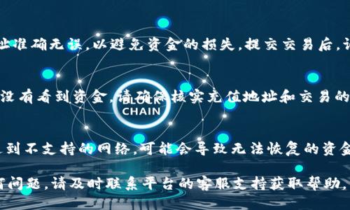 要充值USDT到Tokenim 2.0，您可以按照以下步骤进行操作：

1. 注册并验证账户
如果您尚未在Tokenim 2.0平台上注册，请首先访问他们的官方网站并完成注册。确保您的账户经过身份验证，以便顺利进行充值和交易。

2. 登录账户
注册完成后，使用您的账户信息登录Tokenim 2.0。确保使用安全的密码，并启用两步验证（如果可用），以提高账户的安全性。

3. 找到充值选项
登录后，导航到“资产”或“钱包”部分，寻找“充值”或“存入”选项。在此部分，您应该能够找到USDT的充值选项。

4. 选择USDT并获取充值地址
选择USDT作为充值的加密货币。系统将生成一个USDT充值地址，该地址通常是一个字符串，由字母和数字组成。请务必复制正确的地址。

5. 选择充值方式
您可以选择常见的充值方式，例如通过其他交易所转账USDT，或者采用钱包转账方式。如果您选择从其他交易所充值，请务必确保从交易所提取页面粘贴正确的充值地址。

6. 确认充值交易
在进行汇款时，确认您使用的网络（如ERC20、TRC20等）。确保您输入的USDT金额及地址准确无误，以避免资金的损失。提交交易后，请耐心等待，交易确认可能需要几分钟至几十分钟不等，具体时间取决于网络拥堵情况。

7. 查看充值记录
一旦交易完成，您可以在Tokenim 2.0的“资产”或“钱包”中查看您的充值记录。如果您没有看到资金，请确保核实充值地址和交易的确认状态。

8. 注意事项
充值时，请始终遵循平台的操作指南，确保输入的信息准确无误。此外，不要将USDT发送到不支持的网络，可能会导致无法恢复的资金损失。

通过这些步骤，您可以顺利在Tokenim 2.0上充值USDT。如果您在充值过程中遇到任何问题，请及时联系平台的客服支持获取帮助。