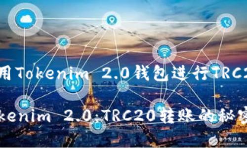 以下是关于如何使用Tokenim 2.0钱包进行TRC20转账的详细内容。

### 轻松掌握Tokenim 2.0：TRC20转账的秘密揭晓！