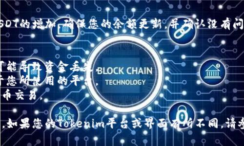 要在您的Tokenim帐户中添加USDT（Tether），您可以按照以下步骤操作。USDT是一种流行的稳定币，通常用于加密货币交易和投资。请遵循以下指南：

### 第一步：登录您的Tokenim帐户
首先，您需要访问Tokenim的官方网站，并使用您的账户凭据进行登录。如果您还没有账户，请先进行注册。

### 第二步：访问资产管理界面
登录后，导航到您的资产管理界面。这通常在账户主页的菜单中可以找到，可能会标记为“钱包”、“资产”或“资金管理”。

### 第三步：选择添加资产
在资产管理界面中，通常会有一个“添加资产”或“充值”选项。点击这个选项。

### 第四步：选择USDT
在资产添加页面，系统会显示可添加的加密货币列表。找到并选择USDT。如果列表中没有USDT，请确保您的平台支持它。

### 第五步：获取充值地址
选择USDT后，系统会生成一个充值地址。这个地址是您将在其他交易所或钱包中发送USDT的地址。请确保复制这个地址时没有任何错误。

### 第六步：从其他钱包转账
接下来，您需要从其他交易所或钱包将USDT发送到您的Tokenim地址。登录到您拥有USDT的其他平台，选择提币或转账功能，并粘贴您在Tokenim上复制的充值地址。

### 第七步：确认转账
确认您输入的充值地址无误后，提交转账请求。等待网络确认，通常这个过程需要几分钟到几小时，具体取决于网络拥堵情况。

### 第八步：检查余额
转账完成后，返回Tokenim的资产管理界面，您应该能看到USDT的增加。确保您的余额更新，并确认没有问题。

### 注意事项：
- **检查地址**：确保在转账时仔细检查地址，任何错误都可能导致资金丢失。
- **了解手续费**：转账过程中可能会有手续费，具体取决于您所使用的平台。
- **安全性**：确保使用安全的网络和设备进行任何加密货币交易。

通过以上步骤，您就可以顺利将USDT添加到Tokenim账户中。如果您的Tokenim平台或界面有所不同，请参考官方的帮助文档或联系客服以获取进一步指导。