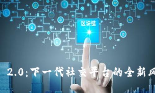 揭秘APP TokenIM 2.0：下一代社交平台的全新风貌，能否引领未来？