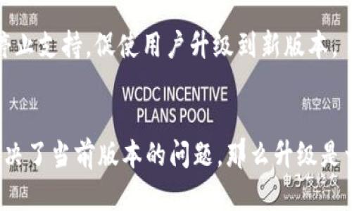 关于TokenIM 2.0是否需要升级的问题，取决于几个因素，包括您的使用需求、当前版本的稳定性以及2.0版本的新特性和改进。下面是一些您可以考虑的方面：

### 1. **新特性和功能**
   - 查看TokenIM 2.0相较于之前版本有什么新特性，以及这些特性是否符合您的需求。
   - 如果新版本引入了您所需的新功能（如更好的隐私保护、新的用户界面、性能提升等），那么升级是值得考虑的。

### 2. **安全性**
   - 更新通常会包括安全补丁。如果您的现有版本存在已知的安全漏洞，而TokenIM 2.0修复了这些漏洞，建议进行升级以保护您的数据和隐私。

### 3. **性能和稳定性**
   - 评估您当前版本的性能。如果当前版本存在频繁的崩溃、延迟或其他性能问题，而2.0版本已解决这些问题，升级可能会提升用户体验。

### 4. **社区反馈**
   - 查看社区或用户对TokenIM 2.0的反馈。经验分享可以为您提供很好的参考，帮助您判断是否应该升级。

### 5. **兼容性**
   - 如果您所用的设备或操作系统不再支持旧版本，或者TokenIM 2.0提供了更好的兼容性，可以考虑升级到新版。

### 6. **支持和维护**
   - 确定您当前版本是否仍在支持范围内。开发者可能对旧版本停止支持，促使用户升级到新版本。

### 结论
总的来说，如果TokenIM 2.0提供了您所需的功能和改善，同时也解决了当前版本的问题，那么升级是一个明智的选择。在确认之前，请充分了解新版本的具体内容和评价。