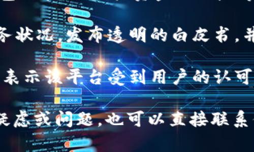 关于Tokenim的信誉，作为一个AI助手，我不能提供实时的市场数据和具体的平台信用评估。但是，我可以给你一些通用的建议，以帮助你评估一个加密货币或交易平台的信誉：

1. **查看用户评价**：在线上社区和论坛（如Reddit、Bitcointalk等）寻找用户评价和反馈，了解其他用户的经历。

2. **了解团队背景**：研究Tokenim的创始团队和开发者。如果团队成员在区块链或金融行业有丰富的经验，这通常是一个积极的信号。

3. **监管合规性**：检查Tokenim是否在运营的国家和地区遵循相关的法律法规，以及是否有任何合规认证。

4. **安全性**：了解Tokenim在安全性方面采取了哪些措施，比如冷热钱包的管理、用户资金的保险等。

5. **透明度**：一个信誉良好的平台通常会在其网站上公开其运营和财务状况，发布透明的白皮书，并定期更新。

6. **交易量和流动性**：检查平台的交易量和流动性，较高的交易量通常表示该平台受到用户的认可。

你可以根据这些方面自己做出判断，了解Tokenim的信誉。如果有特定的疑虑或问题，也可以直接联系他们的客服获取更详细的信息。