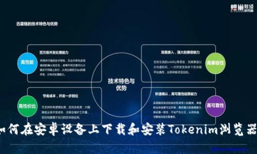 如何在安卓设备上下载和安装Tokenim浏览器？