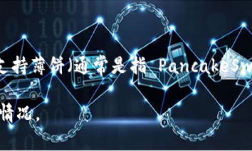 Tokenim 是一个加密货币交易平台，它支持的资产和交易对通常会随着市场动态而变化。因此，对于是否支持薄饼（通常是指 PancakeSwap 的代币）的问题，建议您查看 Tokenim 的官方网站或其社交媒体平台的信息以获取最新的支持详情。

如果您对某个特定代币的支持情况有疑问，最好直接访问交易所官网或联系客服，以确认相关信息和最新情况。