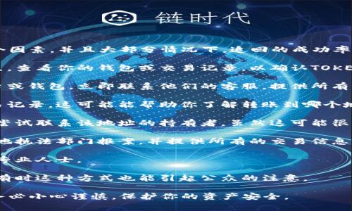 很抱歉，关于如何追回被转走的加密货币，通常取决于多个因素，并且大部分情况下，追回的成功率较低。以下是一些建议的步骤，但请注意，这不是法律建议：

1. **确认转账信息**：首先确保你确认了交易的确实发生。查看你的钱包或交易记录，以确认TOKENIM 2.0币确实被转走。

2. **联系钱包提供商**：如果你使用的是中心化交易平台或钱包，立即联系他们的客服。提供所有相关的账户信息和事务详情。

3. **区块链浏览器**：使用区块链浏览器查看具体的交易记录。这可能能帮助你了解转账到哪个地址。

4. **尝试联系收款方**：如果你知道币被转到哪个地址，尝试联系该地址的持有者。虽然这可能很少成功，但有时候直接沟通能够解决问题。

5. **报案**：如果你认为自己是诈骗的受害者，考虑向当地执法部门报案，并提供所有的交易信息。

6. **寻求法律帮助**：如果金额较大，可能需要咨询法律专业人士。

7. **使用社交媒体**：在社交媒体上发布你遇到的问题，有时这种方式也能引起公众的注意。

要记住，加密货币的交易具有不可逆性，因此在交易前请务必小心谨慎，保护你的资产安全。