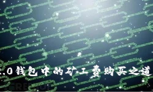 探索Tokenim 2.0钱包中的矿工费购买之道，您将发现什么？