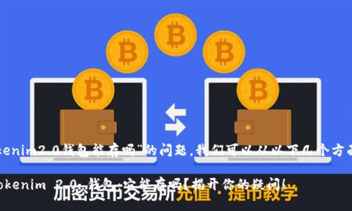 关于“tokenim2.0钱包能存吗”的问题,我们可以从以下几个方面来探讨。
### Tokenim 2.0 钱包:它能存吗?揭开你的疑问!