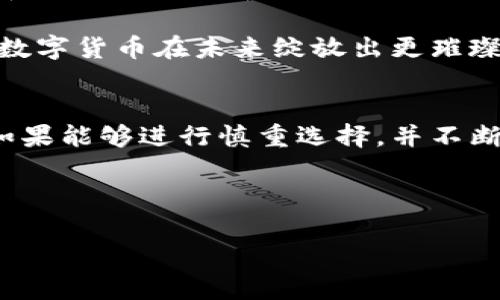   为何比特币钻石支持的钱包能成为用户的最佳选择？ /   
 guanjianci 比特币钻石, 钱包选择, 加密货币, 安全性 /guanjianci 

一、比特币钻石介绍
比特币钻石（Bitcoin Diamond, BCD）是比特币网络的一个分叉，它不仅继承了比特币的核心技术，还针对一些技术瓶颈进行了。这种使得交易更快、费用更低。因此，其吸引了很多追求高效低成本的投资者。与传统比特币相比，比特币钻石在区块时间、区块大小和交易速度上有了显著改善，旨在使区块链技术更加普及和易于使用。

二、为何选择支持比特币钻石的钱包
选择一个合适的钱包，如同选择家的一扇窗户。没有内外的安全和舒适感，即使窗外的风景再美好，也会让人感到不安。支持比特币钻石的钱包至关重要，原因有几点：
ul
    listrong安全性：/strong钱包的安全性直接影响到用户资产的安全。选择专门为比特币钻石设计的钱包，可以获得更高的安全保障，避免资金被盗或丢失。/li
    listrong交易便利性：/strong钱包的用户界面和功能设计决定了用户的使用体验。一个操作简单、功能齐全的钱包能够让用户更方便地进行交易和管理资产。/li
    listrong功能丰富：/strong支持比特币钻石的钱包通常还提供多种附加功能，比如资产管理、实时行情、交易历史等，增强用户的整体体验。/li
/ul

三、比特币钻石支持的钱包种类
在选择比特币钻石钱包时，可以考虑以下几种类型：
ul
    listrong桌面钱包：/strong这种钱包在用户的计算机上运行，适合频繁用户管理大量资产。它们通常提供较高的安全性，但需要定期备份。/li
    listrong移动钱包：/strong适用于日常交易，用户可以随时随地通过手机进行交易。尽管安全性相对较低，但便利性极高。/li
    listrong硬件钱包：/strong像硬币盒子一样，硬件钱包是存储加密货币的实物设备，相比软件钱包，安全性最高，适合长期投资者。/li
    listrong在线钱包：/strong这种钱包需要联网，适合偶尔交易的用户，但需注意选择信誉良好的服务商。/li
/ul

四、钱包选择的重要考量
在选择比特币钻石钱包时，用户需要考虑多个因素，就像在选购一款相机时不能只看像素，还要关注品牌、功能、配件等方面。
ul
    listrong安全性：/strong优先考虑钱包的安全机制，包括二次验证、冷存储选项等。/li
    listrong用户体验：/strong界面友好性、操作便捷性等都影响着用户的使用意愿。/li
    listrong社区支持：/strong选择支持比特币钻石的活跃社区，这意味着技术问题能更快得到解决。/li
/ul

五、用户对比特币钻石钱包的看法
没有什么比用户的反馈更具有说服力。用户的评价，如同星空中闪亮的星星，提供给我们光亮和方向。
ul
    li一些用户评价某些钱包的操作简便性，表示即便是新手也能快速上手。/li
    li而另一些用户则强调安全性，分享自己的坚持使用硬件钱包的经验，表明他们乐于承担额外的时间成本以保障资金安全。/li
/ul

六、实际操作示例
在这里，我们将通过一个实际操作示例来教大家如何在比特币钻石钱包中完成一次交易。想象一下，就像你在大型超市购物，按部就班，一步一步来。
ul
    li下载并安装比特币钻石钱包。/li
    li在钱包中创建新的账号，设置好安全密码。/li
    li充值比特币钻石，可以选择通过交易所转入或通过其他方式获取。/li
    li找到交易功能页面，输入对方的支付地址和金额，确认交易。/li
    li在确认信息无误后，完成交易。/li
/ul

七、未来展望
比特币钻石的未来如同一朵尚未盛开的花朵，它有着巨大的潜力和吸引力。随着区块链技术的不断发展，越来越多的用户和开发者或许会投身于比特币钻石的生态中。这不仅会使比特币钻石的使用场景更加丰富，也可能推动其价格的上涨。

在这个瞬息万变的加密货币市场，选择合适的钱包显得尤为重要。通过市场的分析、用户的口碑，我们相信，越来越多的钱包将支持比特币钻石，让这种数字货币在未来绽放出更璀璨的光芒。

八、结语
综上所述，比特币钻石钱包的选择至关重要，不仅与用户的资金安全息息相关，也关系到用户的整体交易体验。在这个数字货币迅速发展的时代，用户如果能够进行慎重选择，并不断学习、适应，便能在这场由比特币钻石引发的全新经济浪潮中，抓住属于自己的机会。

选择合适的工具，就像是为自己的人生旅程增添了一双翅膀，让我们能够飞得更高，看得更远。

这样一个结构化的内容不仅能够满足用户的需求，也能够通过丰富的细节和情感化的表达，使其更具吸引力，提升用户体验。