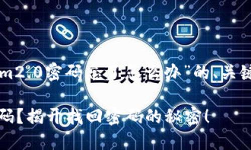 以下是关于“tokenim2.0密码忘了怎么办”的、关键词和内容主体大纲。

忘记Tokenim2.0密码？揭开找回密码的秘密！