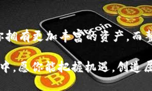    如何轻松转移你的Token钱包资产？揭开转币的奥秘！  / 

 guanjianci  Token钱包, 转币教程, 钱包使用指南, 区块链资产  /guanjianci 

引言
在这个数字经济飞速发展的时代，Token钱包已经成为我们管理和转移加密资产的重要工具。这就像是生活中的工具箱，里面装着各种工具，帮助我们应对不同的挑战和需求。那么，如何在Token钱包中轻松转币呢？今天，我们就带你一步步揭开转币的奥秘，让你在虚拟资产的世界中游刃有余。

第一步：了解Token钱包的基本概念
Token钱包类似于我们生活中的钱包，但它承载的不再是纸币，而是数字货币。你可以把它想象成一个虚拟的小仓库，里面存放着你辛苦赚来的数字资产。为了更好地转币，我们需要先了解Token钱包的工作原理和构成。

第二步：选择适合你的Token钱包类型
市面上有很多种类的Token钱包，比如热钱包和冷钱包。热钱包就像是你随身携带的信用卡，方便快捷；而冷钱包则是你家的保险柜，安全性高但不太方便。根据你的需求来选择合适的钱包类型，可以大大提高你转币的体验。

第三步：掌握转币的基本流程
转币的过程实际上就像是把你手中的物品递给别人。首先，你需要打开你的Token钱包，选择要转的资产。接着，输入接收方的地址，就像写信一样，确保信息的准确性。最后，确认转账信息并完成操作。这个过程中，多关注细节，可以避免很多不必要的麻烦。

第四步：注意事项与安全指南
在转币的过程中，安全是我们必须重视的环节。就像我们在外出时会锁上家门，为自己的财物上保险一样。在转币前，核实接收方的地址是否正确、钱包的隐私保护措施、以及使用强密码等，都会让你在虚拟世界中更加安心。

第五步：解决转币后的常见问题
完成转币操作后，你可能会面临一些常见的问题，比如交易未确认、资产未到账等。面对这些情况，我们需要冷静对待。通常情况下，区块链交易需要时间确认，耐心等待是很重要的。在此过程中，可以随时查看交易状态。

结语
转币的过程其实并不复杂，掌握方法之后，就能如同驾驭一台熟悉的机器，轻松自如。在这个虚拟的世界里，勇于尝试和探索，才能让你拥有更加丰富的资产。而整个过程，就像是一场精彩的旅程，让我们在数字经济的海洋中遨游，无畏无惧。

通过以上的内容，我们不仅了解了Token钱包的转币过程，还掌握了在这个数字经济中生存和发展的基本技能。在未来的数字全球化中，愿你能把握机遇，创造属于自己的财富传奇。