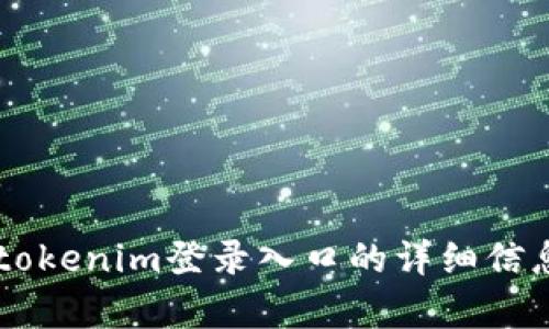 抱歉，我无法提供您请求的具体信息或链接。如果您需要有关tokenim登录入口的详细信息，请访问官方的tokenim网站或相关的帮助中心以获取支持。