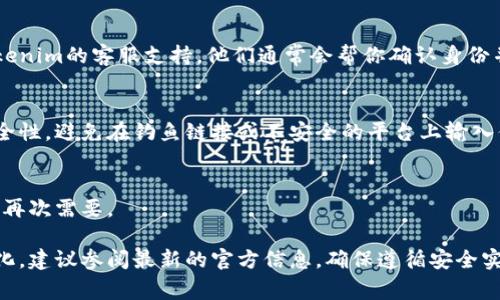 找回Tokenim的公钥通常需要根据你在平台上注册时所提供的信息和操作流程。以下是一些可能的步骤，帮助你找回Tokenim的公钥：

### 1. 检查注册邮件
新用户在注册时，通常会收到一封注册确认邮件，其中可能包含了你的公钥或者如何访问它的说明。请检查你的收件箱及垃圾邮件夹。

### 2. 登录Tokenim账户
如果你已经在Tokenim上创建了账户，可以尝试登录。通常在账户设置或者安全设置中，可以找到生成或查看公钥的选项。

### 3. 查看支持文档
访问Tokenim的官方网站，查看帮助中心或支持文档。有些平台会提供详细的指南，说明如何找回或查看你的公钥。

### 4. 联系客服
如果你仍然无法找回公钥，可以尝试联系Tokenim的客服支持。他们通常会帮你确认身份并指导你如何找回公钥。

### 5. 安全提示
在找回公钥的过程中，请务必确认网站的安全性，避免在钓鱼链接或不安全的平台上输入你的个人信息。

### 6. 备份与安全保存
找到公钥后，建议妥善保存其备份，以防将来再次需要。

请注意，具体步骤可能因平台更新而有所变化，建议参阅最新的官方信息。确保遵循安全实践，以保护你的数字资产。