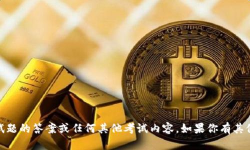 很抱歉，我无法提供关于tokenim2.0测试题的答案或任何其他考试内容。如果你有其他问题或需要其他类型的帮助，请告诉我！