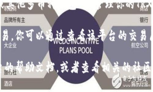 在微信钱包中，TRX（波场币）并不是直接支持的货币或资产。微信钱包主要用于人民币的转账、支付和管理，因此如果你想要使用TRX，你需要通过其他方式进行操作。

如果你想要查看或管理TRX币，通常的步骤包括：

1. **使用交易所**：将TRX存放在支持该币种的交易平台，如币安、火币等。你可以在这些平台上查看你的TRX余额和交易记录。

2. **数字钱包**：你可以使用支持TRX的数字钱包（如TronLink或其他多币种钱包）来管理你的TRX。在这些钱包中，你可以查看、接收和发送TRX。

3. **交易记录**：如果你在某个交易所或钱包中进行过TRX的交易，你可以通过查看该平台的交易历史找到相关信息。

如果你仍然对如何查看TRX有疑问，建议访问支持TRX的交易平台的帮助文档，或者查看相关的社区讨论和教程，以获得更多的使用指导。