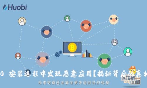 Tokenim 2.0 安装过程中发现恶意应用？揭秘背后的真相与解决方案