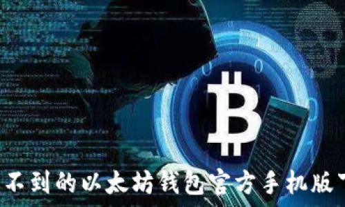   
你绝对想不到的以太坊钱包官方手机版下载秘籍！