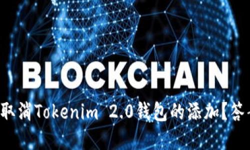 如何轻松取消Tokenim 2.0钱包的添加？答案在这里！
