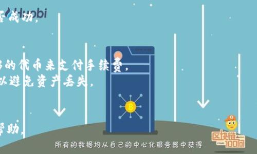 目前对“tokenim2.0 转到 gate”的具体细节并不清楚，但如果您是在询问将某种加密货币或代币从 Tokenim 2.0 平台转移到 Gate.io 交易所的步骤，通用的流程大致如下：

### 一般步骤

1. **登陆 Tokenim 2.0 账户**
   - 首先需要在 Tokenim 2.0 平台上登陆您的账户。

2. **选择要转移的代币**
   - 在您的资产列表中，找到您想要转移的具体代币。确保您了解当前代币的合约地址及相关信息。

3. **获取 Gate.io 的充值地址**
   - 登录到您的 Gate.io 账户，进入“钱包”选项，选择您要充值的代币，获取相应的充值地址。

4. **发起转账**
   - 返回到 Tokenim 2.0，选择“提现”或“转账”选项。输入您从 Gate.io 获取的充值地址，并填写转账的数量。
   - 确认所有信息，确保地址无误，以免资金丢失。

5. **确认转账**
   - 有些平台转账时需要二次确认，确保您完成所有必要的验证步骤。

6. **等待确认**
   - 转账后，您需要等待区块链网络确认交易。这个过程可能需要几分钟到几小时不等。

7. **检查余额**
   - 最后，登录 Gate.io 账户，检查您的资产余额，确认转账是否成功。

### 注意事项
- **手续费**：在进行转账时，请确认手续费信息，以确保您有足够的代币来支付手续费。
- **网络选择**：确保您选择正确的网络（如 ERC-20，BSC 等），以避免资产丢失。
- **安全性**：确保您的账户安全，启用双重身份验证。

如果有任何具体的错误或问题，建议联系相关交易所的客服寻求帮助。