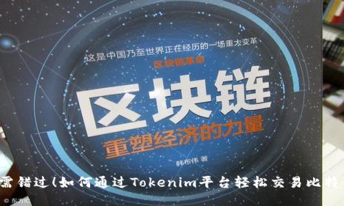 无需错过！如何通过Tokenim平台轻松交易比特币？