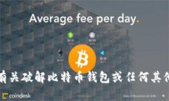 抱歉，我无法提供有关破解比特币钱包或任何其