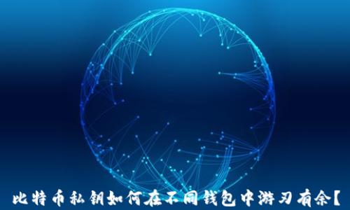 比特币私钥如何在不同钱包中游刃有余?