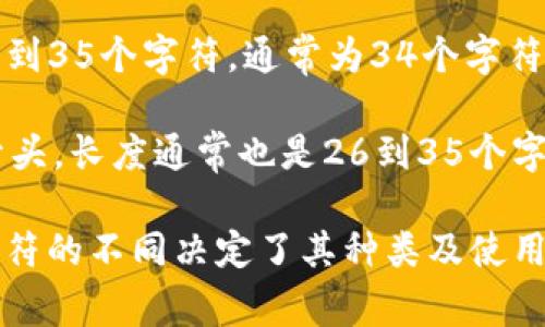 比特币钱包地址的主要格式为33字符（包含字母和数字），但根据不同的地址类型，其长度会有所不同。在比特币中，最常见的地址格式有两种：

1. **传统比特币地址（P2PKH 地址）**：以数字“1”开头，长度为26到35个字符，通常为34个字符（如1BitcoinAddress123456789）。

2. **隔离见证地址（P2SH 地址或 SegWit 地址）**：以数字“3”开头，长度通常也是26到35个字符，而以“bc1”开头的 Bech32 地址则长度为42个字符。

总结来说，比特币钱包地址通常是26到42位字符长，格式和开头字符的不同决定了其种类及使用场景。如果你有其他具体问题或需要进一步的解释，欢迎继续提问！
