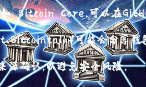 比特币钱包安装包可以通过多种渠道获取，以下是一些常见的方法：

1. **官方网站**：访问比特币钱包的官方网站，例如 Bitcoin.org，选择适合你操作系统（Windows、macOS、Linux、手机等）的钱包软件进行下载。

2. **应用商店**：如果你使用手机，可以通过Google Play Store（Android）或Apple App Store（iOS）搜索并下载比特币钱包应用。

3. **开源代码库**：一些比特币钱包的代码是开源的，比如 Bitcoin Core，可以在GitHub等平台上找到安装包。

4. **论坛和社区**：比特币相关的社区和论坛（如 Reddit、Bitcointalk）可能会分享钱包的下载链接，但在下载时需格外注意，确保来源可靠。

确保在下载和安装钱包时，务必选择信誉良好的软件，并来源确认，以避免安全风险。