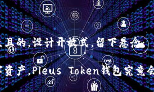 思考一个易于大众且的，设计开放式，留下悬念：

从未接触过的数字资产，Pleus Token钱包究竟会带来怎样的惊喜？