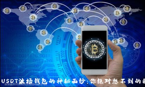   
揭开USDT波场钱包的神秘面纱：你绝对想不到的秘密！