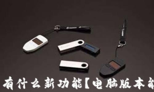 
Tokenim 2.0钱包有什么新功能？电脑版本能否满足你的需求？