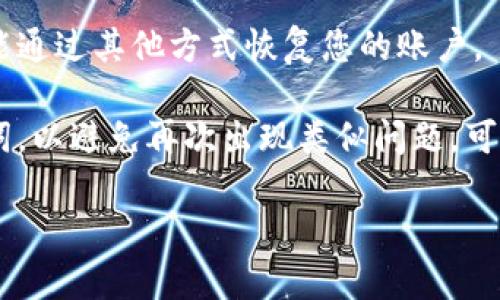 如果您忘记了 Tokenim 的组记词（助记词），建议您采取以下步骤：

1. **检查备份**：首先，确保您检查了所有可能的备份位置，比如纸质记录、电子文档或任何密码管理器中。

2. **寻求帮助**：查看 Tokenim 的官方支持或社区论坛，可能有其他用户遇到类似问题并分享了解决方案。

3. **保持安全**：请注意，在任何情况下都不要提供您的助记词给陌生人或不可信的来源，以免丢失资产。

4. **恢复方法**：有些钱包会提供助记词恢复工具或选项，查看是否能通过其他方式恢复您的账户。

5. **未来注意事项**：无论如何，请在未来妥善保管和备份您的助记词，以避免再次出现类似问题。可以考虑使用多种方式进行备份，例如纸质记录和安全的密码管理软件。

如果您有其他具体问题或需要更多指导，请告诉我。