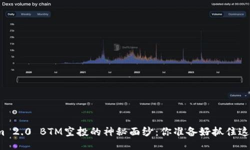揭开Tokenim 2.0 BTM空投的神秘面纱：你准备好抓住这个机会了吗？