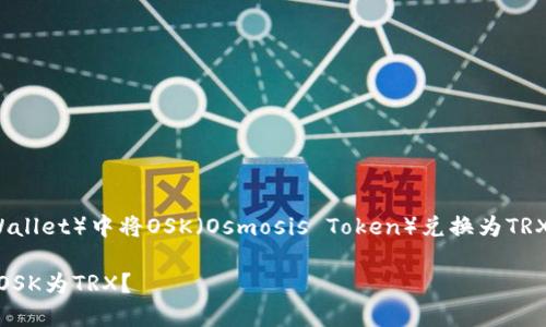 下面是关于如何在TP钱包（TP Wallet）中将OSK（Osmosis Token）兑换为TRX（Tron）的详细步骤和相关信息。

揭秘：如何在TP钱包中轻松兑换OSK为TRX？