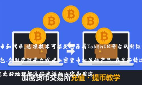 “TokenIM 2.0”是一种数字资产管理工具，通常用于管理加密货币和代币。这项技术可能是对原有TokenIM平台的升级或改进，提供更好的用户体验、安全性和功能。

“钱宝”在不同的上下文中可能有不同的意思，它可以指代数字钱包、金融管理平台或者加密货币相关的产品。在某些情况下，“钱宝”可能与特定的金融服务、投资工具或虚拟货币相关联。

如果您有具体的背景或上下文，可以提供更多信息，我可以帮助您更好地理解这些术语的内容和用途。