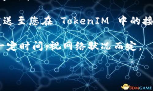 TokenIM 2.0 是一款多链钱包，支持多种区块链资产的管理，包括 DOT（Polkadot 的代币）。如果您想在 TokenIM 2.0 中接收 DOT，您需要确保您已经创建了一个支持 Polkadot 网络的钱包，并且对接收和发送 DOT 的过程有一定了解。

以下是一些步骤和注意事项：

1. **创建钱包**：确保您在 TokenIM 中创建了合适的钱包，并且选择了支持 Polkadot 的网络。

2. **获取地址**：进入您的钱包，找到 DOT 的接收地址。这通常可以在“接收”选项中找到，并会显示一串字符和二维码。

3. **发送 DOT**：如果您是在其他平台（如交易所）上购买了 DOT，您可以在该平台提取资金时，将代币发送至您在 TokenIM 中的接收地址。

4. **确认交易**：确保您在发送 DOT 后，能够在 TokenIM 钱包内看到相应的余额，交易确认可能需要一定时间，视网络状况而定。

如果您在使用过程中有进一步的问题，可以查看 TokenIM 的官方指南或社区，以获取更多支持和帮助。
