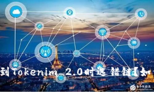 在火币提币到Tokenim 2.0时选错链？如何避免损失！