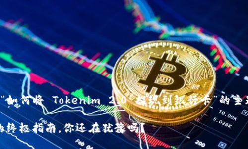 在这里，我们可以为你设计一个关于“如何将 Tokenim 2.0 提现到银行卡”的主题和内容大纲。以下是你请求的内容：

揭秘！Tokenim 2.0 提现到银行卡的终极指南，你还在犹豫吗？