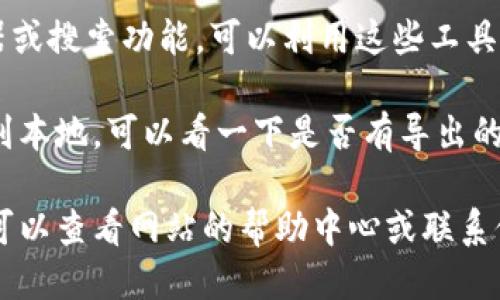 要查看Tokenim的记录，您可以按照以下步骤进行操作：

1. **访问Tokenim官网**: 首先，打开您的浏览器，输入Tokenim的官网地址并访问。

2. **登录账户**: 如果您已经有Tokenim的账户，请用您的账户信息进行登录。如果您还没有账户，请首先注册。

3. **查找记录功能**: 登录后，您通常会在主页面或用户面板（Dashboard）上找到与交易记录、资产记录或活动记录相关的选项。

4. **选择相关记录类型**: 根据您想要查看的具体信息，选择相应的栏目，例如“交易历史”、“钱包记录”或“账户活动”等。

5. **过滤和搜索**: 如果Tokenim提供了过滤器或搜索功能，可以利用这些工具来快速找到您想要的特定记录。

6. **导出记录**: 如果您需要把这些记录保存到本地，可以看一下是否有导出的选项。

如果您在使用Tokenim的过程中遇到任何问题，可以查看网站的帮助中心或联系他们的客户支持获取更多帮助。