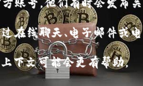 在Tokenim（或其他类似平台）中，推广码通常可以通过以下几种方式找到：

1. **用户账户设置**：登录到你的Tokenim账户，通常在“个人资料”或“账户设置”中会有“推广码”或“推荐链接”的选项。你可以在这里找到你的推广码。

2. **欢迎邮件或注册信息**：很多平台在用户注册后会发送欢迎邮件，邮件中可能包含你的推广码或推荐链接。

3. **官网或帮助中心**：访问Tokenim的官方网站，查找“帮助中心”或“常见问题解答”部分，许多平台会在这些地方提供如何找到推广码的相关信息。

4. **社交媒体平台**：如果你在社交媒体上关注Tokenim的官方账号，他们有时会发布关于推广活动的信息，包括如何获取推广码。

5. **联系客服**：如果以上方法仍然无效，尽量找客服支持。通过在线聊天、电子邮件或电话联系他们，询问如何获得你的推广码。

如果你在寻找特定的推广码或有特定的活动信息，提供更多的上下文可能会更有帮助。