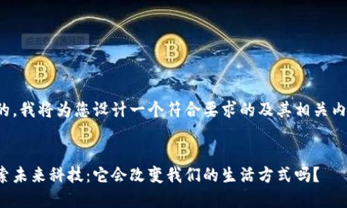 好的，我将为您设计一个符合要求的及其相关内容。


探索未来科技：它会改变我们的生活方式吗？