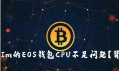 如何解决TokenIm的EOS钱包CPU不足问题？背后隐藏着