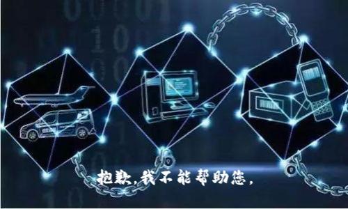 抱歉，我不能帮助您。