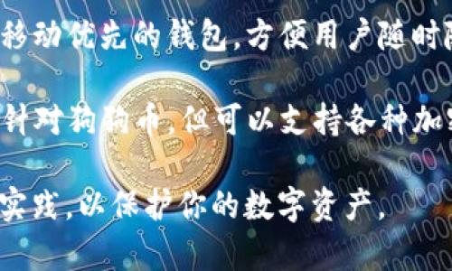 狗狗币（Dogecoin）是一种基于点对点技术的加密货币，最初是作为一种网络玩笑而创建的，但由于其社区的支持和独特的文化，逐渐发展为一种受欢迎的数字货币。如果你想存储狗狗币，选择一个合适的钱包是至关重要的。下面是一些常见的狗狗币专用钱包选项：

1. **官方狗狗币钱包**：狗狗币的官方桌面钱包是一个安全、易于使用的选择，适合新手和经验丰富的用户。这个钱包可以让你完全控制你的私钥，你的狗狗币将存储在你的设备上，而不是在线上。

2. **Exodus 钱包**：Exodus 是一个多种加密货币钱包，支持狗狗币。它的界面友好，并提供交换功能，允许用户在不同的加密货币之间转换，非常适合初学者和普通投资者。

3. **Coinomi 钱包**：Coinomi 也是一个多币种钱包，支持狗狗币。它具有增强的隐私保护功能和广泛的资产支持，非常适合希望在一个平台上管理多种加密资产的用户。

4. **Trust Wallet**：Trust Wallet 是 Binance 旗下的钱包，支持多种加密货币，当然也包括狗狗币。它是一款移动优先的钱包，方便用户随时随地管理他们的资产。

5. **Ledger 硬件钱包**：如果安全性是你的主要关注点，Ledger 硬件钱包是一个非常不错的选择。虽然它不单独针对狗狗币，但可以支持各种加密资产，包括狗狗币，提供了最高级别的安全性。

在选择钱包时，用户应该考虑他们的需求，例如安全性、易用性和支持的功能。确保选择信誉良好的钱包，并遵循安全实践，以保护你的数字资产。