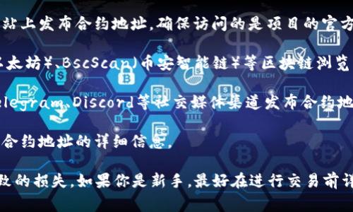 如果你想要复制一个Token的合约地址，通常可以在以下几个地方找到：

1. **官方网站**：许多加密货币项目会在其官方网站上发布合约地址。确保访问的是项目的官方网站，以避免伪装的钓鱼网站。

2. **区块链浏览器**：你可以使用像Etherscan（以太坊）、BscScan（币安智能链）等区块链浏览器，搜索该Token的名称或者符号，找到其合约地址。

3. **项目社交媒体**：许多项目会通过Twitter、Telegram、Discord等社交媒体渠道发布合约地址。确保信息来自官方账号。

4. **白皮书**：加密货币项目的白皮书通常会包含合约地址的详细信息。

确保在复制地址时仔细检查，避免因复制错误而导致的损失。如果你是新手，最好在进行交易前详细了解项目的背景和相关信息。