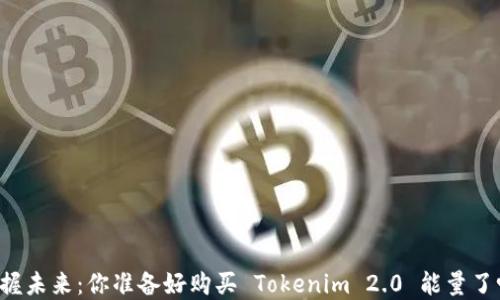 
掌握未来：你准备好购买 Tokenim 2.0 能量了吗？