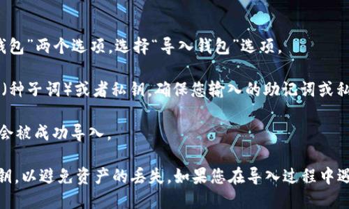 要找到 TokenIm 的导入钱包功能，您可以按照以下步骤进行操作：

1. **下载并安装应用**：确保您已在手机上下载并安装了 TokenIm 钱包应用。

2. **打开应用**：启动 TokenIm 应用程序，您会看到一个欢迎界面。

3. **找到导入钱包的选项**：在主界面中，通常会有“创建新钱包”和“导入钱包”两个选项。选择“导入钱包”选项。

4. **输入助记词或私钥**：在导入钱包的界面，您将被要求输入您的助记词（种子词）或者私钥。确保您输入的助记词或私钥是正确的。

5. **确认导入**：输入完成后，应用会提示您确认导入。确认后，您的钱包就会被成功导入。

在进行这些操作时，请确保在安全的环境下进行，并保护好您的助记词和私钥，以避免资产的丢失。如果您在导入过程中遇到任何问题，可以查阅 TokenIm 的官方帮助文档或联系他们的客户支持。