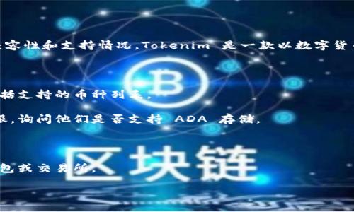ADA（卡尔达诺币）是否可以存放到 Tokenim 2.0 主要取决于 Tokenim 平台的兼容性和支持情况。Tokenim 是一款以数字货币为基础的数字资产管理平台，不同版本可能对不同种类的加密货币有不同的支持。

要确定 ADA 是否可以存放到 Tokenim 2.0，您可以执行以下步骤：

1. **查阅官方文档**：访问 Tokenim 的官方网站，查阅他们对存储资产的信息，包括支持的币种列表。

2. **联系客服**：如果在官方网站上找不到明确的信息，可以联系 Tokenim 的客服，询问他们是否支持 ADA 存储。

3. **社区讨论**：参与相关的论坛或社交媒体群组，看看其他用户的经验和反馈。

4. **数字钱包选择**：如果 Tokenim 不支持 ADA，考虑其他支持此货币的数字钱包或交易所。

确保在进行任何存储或投资决策前，充分研究和了解选项。